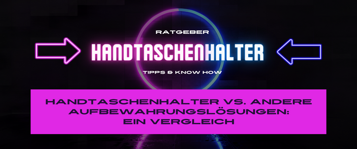 Handtaschenhalter vs. andere Aufbewahrungslösungen: Ein Vergleich